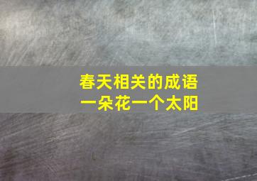 春天相关的成语 一朵花一个太阳